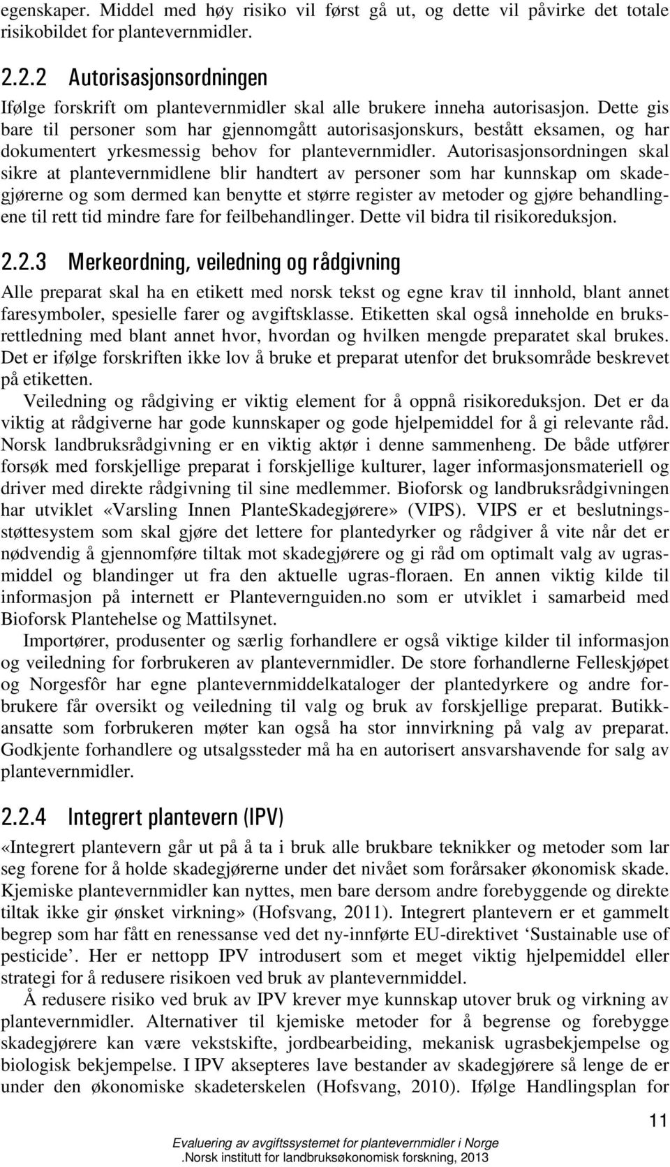 Dette gis bare til personer som har gjennomgått autorisasjonskurs, bestått eksamen, og har dokumentert yrkesmessig behov for plantevernmidler.