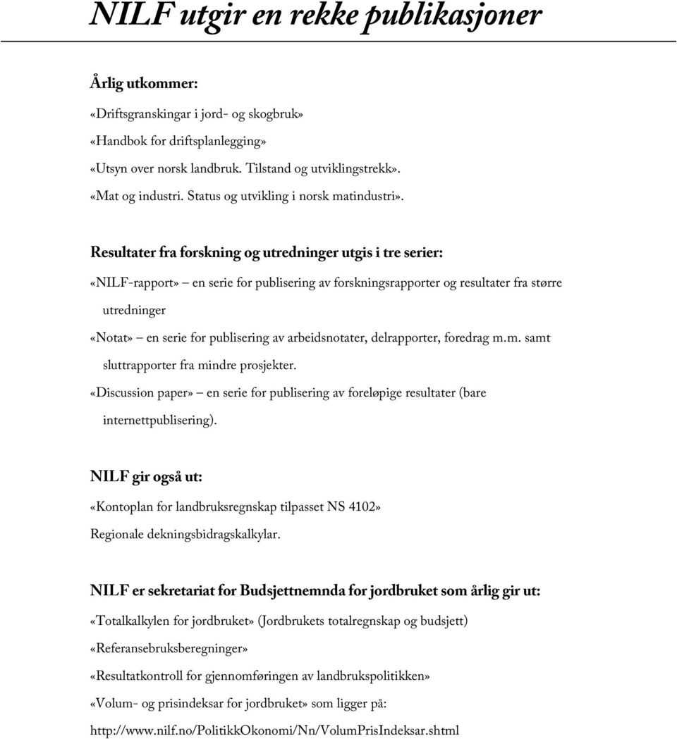 Resultater fra forskning og utredninger utgis i tre serier: «NILF-rapport» en serie for publisering av forskningsrapporter og resultater fra større utredninger «Notat» en serie for publisering av