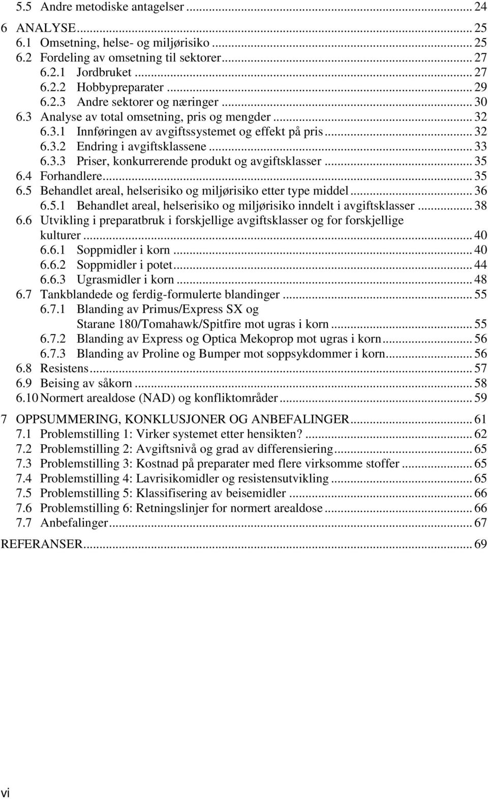 .. 35 6.4 Forhandlere... 35 6.5 Behandlet areal, helserisiko og miljørisiko etter type middel... 36 6.5.1 Behandlet areal, helserisiko og miljørisiko inndelt i avgiftsklasser... 38 6.