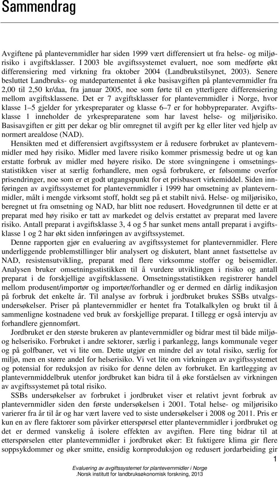 Senere besluttet Landbruks- og matdepartementet å øke basisavgiften på plantevernmidler fra 2,00 til 2,50 kr/daa, fra januar 2005, noe som førte til en ytterligere differensiering mellom