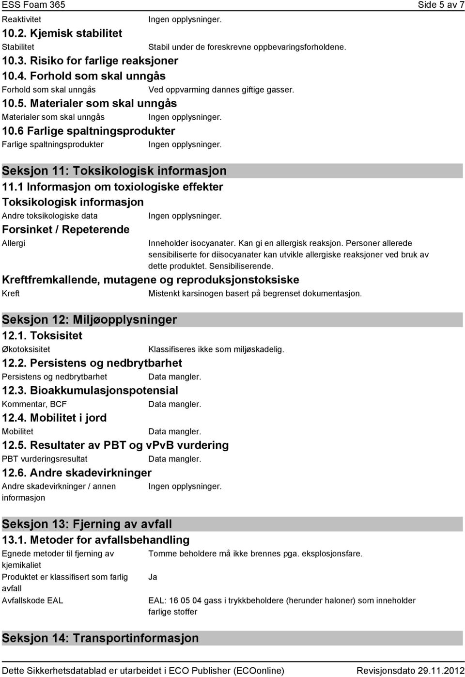 1 Informasjon om toxiologiske effekter Toksikologisk informasjon Andre toksikologiske data Forsinket / Repeterende Allergi Stabil under de foreskrevne oppbevaringsforholdene. Inneholder isocyanater.