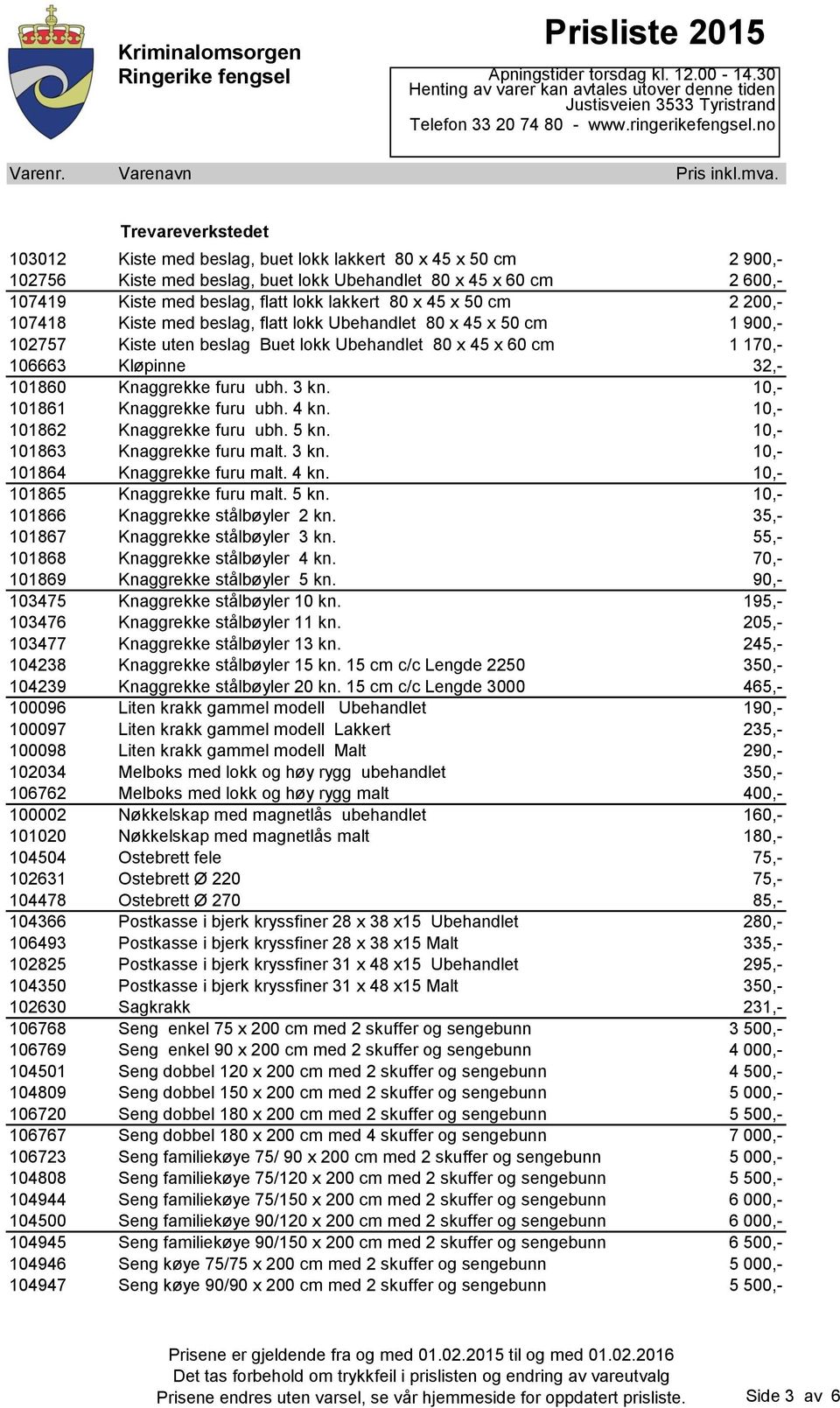 3 kn. 10,- 101861 Knaggrekke furu ubh. 4 kn. 10,- 101862 Knaggrekke furu ubh. 5 kn. 10,- 101863 Knaggrekke furu malt. 3 kn. 10,- 101864 Knaggrekke furu malt. 4 kn. 10,- 101865 Knaggrekke furu malt.