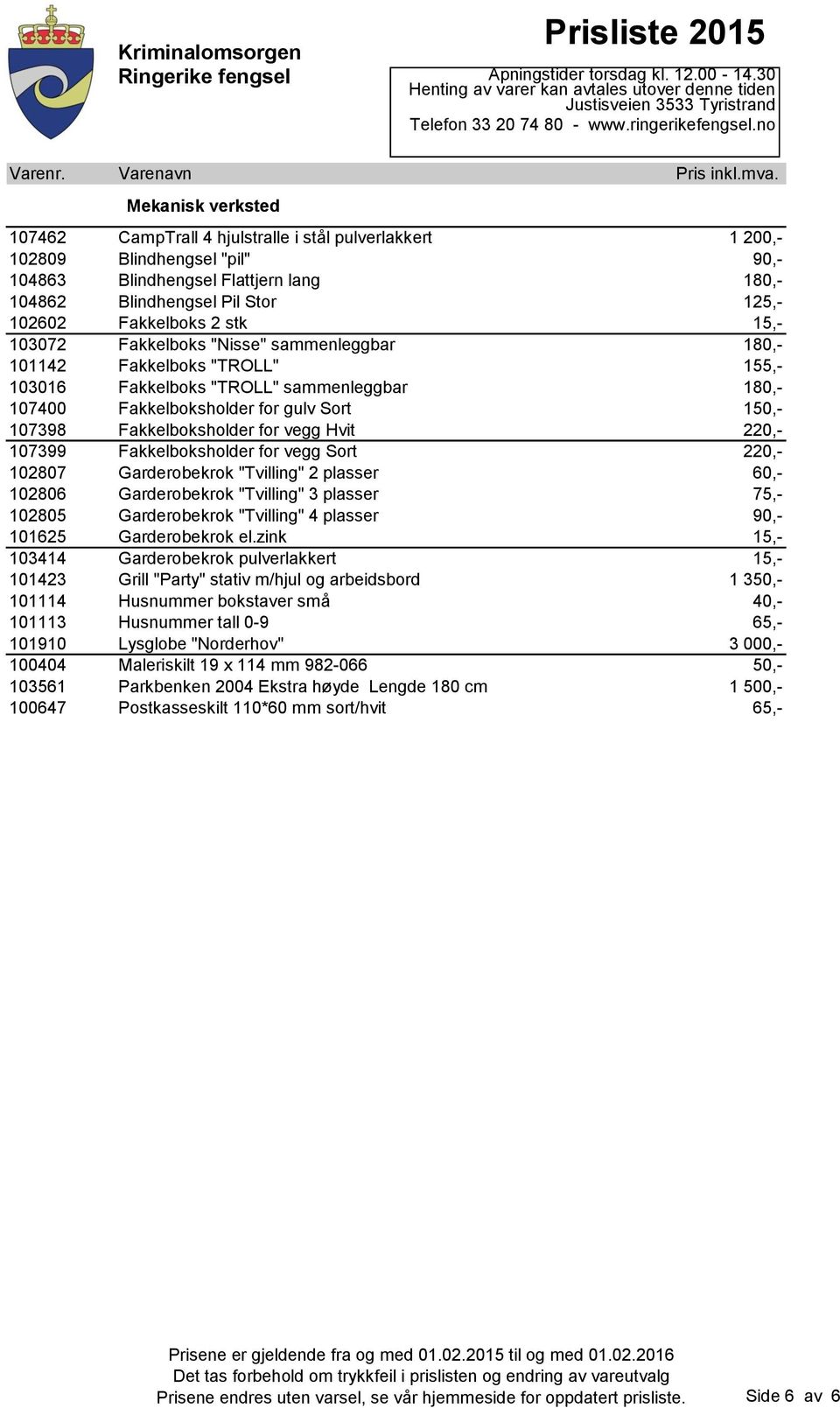 Fakkelboksholder for vegg Hvit 220,- 107399 Fakkelboksholder for vegg Sort 220,- 102807 Garderobekrok "Tvilling" 2 plasser 60,- 102806 Garderobekrok "Tvilling" 3 plasser 75,- 102805 Garderobekrok