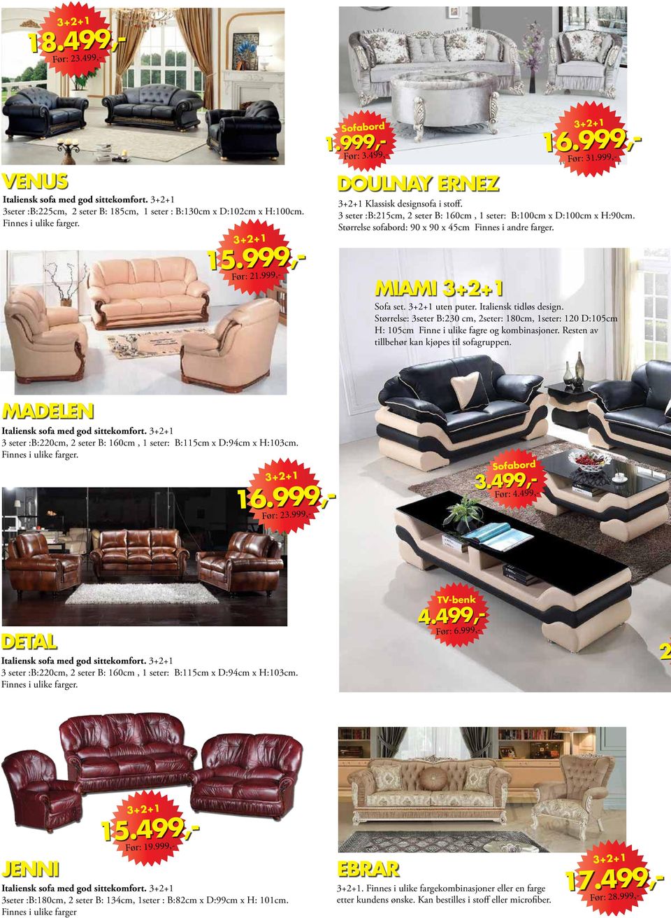 Størrelse sofabord: 90 x 90 x 45cm Finnes i andre farger. MIAMI Sofa set. uten puter. Italiensk tidløs design.