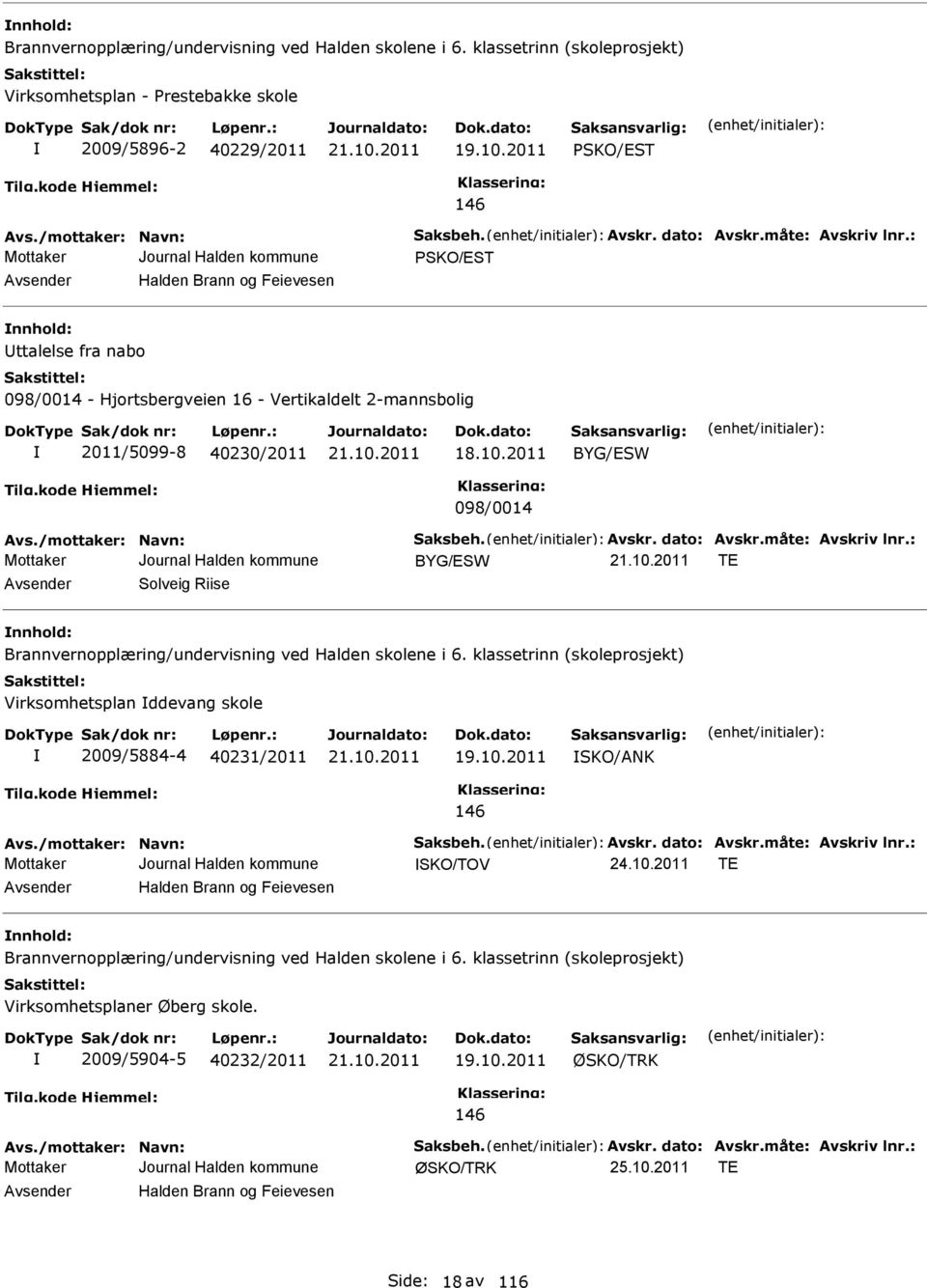 : SKO/ST Avsender Halden Brann og Feievesen nnhold: Uttalelse fra nabo 098/0014 - Hjortsbergveien 16 - Vertikaldelt 2-mannsbolig 2011/5099-8 40230/2011 18.10.2011 BYG/SW 098/0014 Avs.