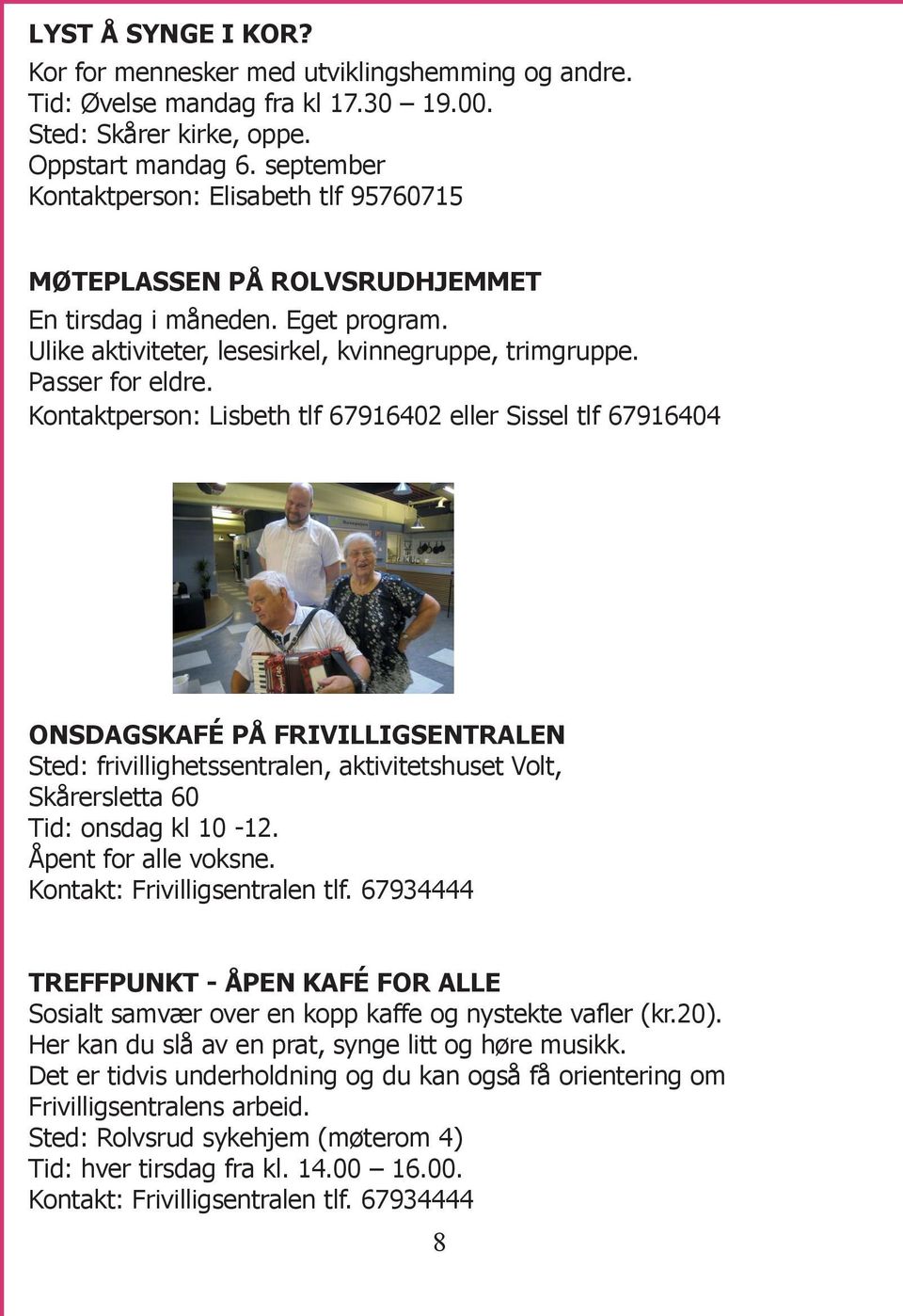 Kontaktperson: Lisbeth tlf 67916402 eller Sissel tlf 67916404 ONSDAGSKAFÉ PÅ FRIVILLIGSENTRALEN Sted: frivillighetssentralen, aktivitetshuset Volt, Skårersletta 60 Tid: onsdag kl 10-12.