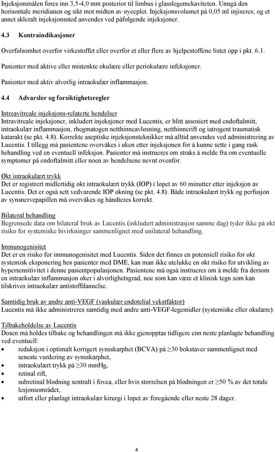 3 Kontraindikasjoner Overfølsomhet overfor virkestoffet eller overfor et eller flere av hjelpestoffene listet opp i pkt. 6.1.