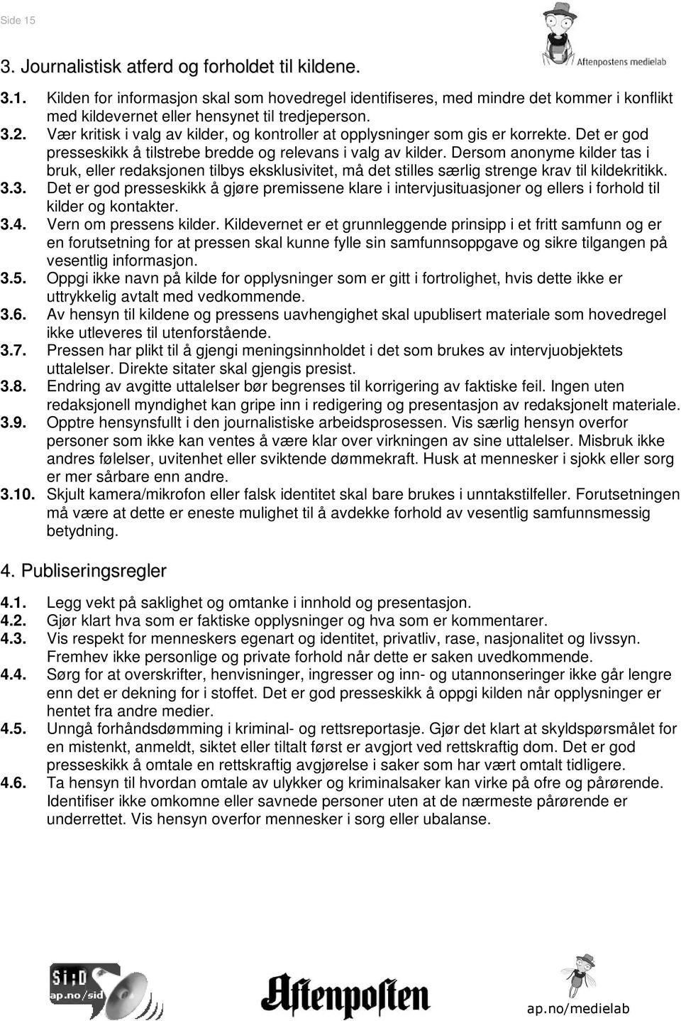 Dersom anonyme kilder tas i bruk, eller redaksjonen tilbys eksklusivitet, må det stilles særlig strenge krav til kildekritikk. 3.