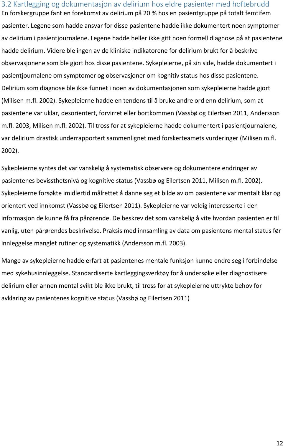 Videre ble ingen av de kliniske indikatorene for delirium brukt for å beskrive observasjonene som ble gjort hos disse pasientene.