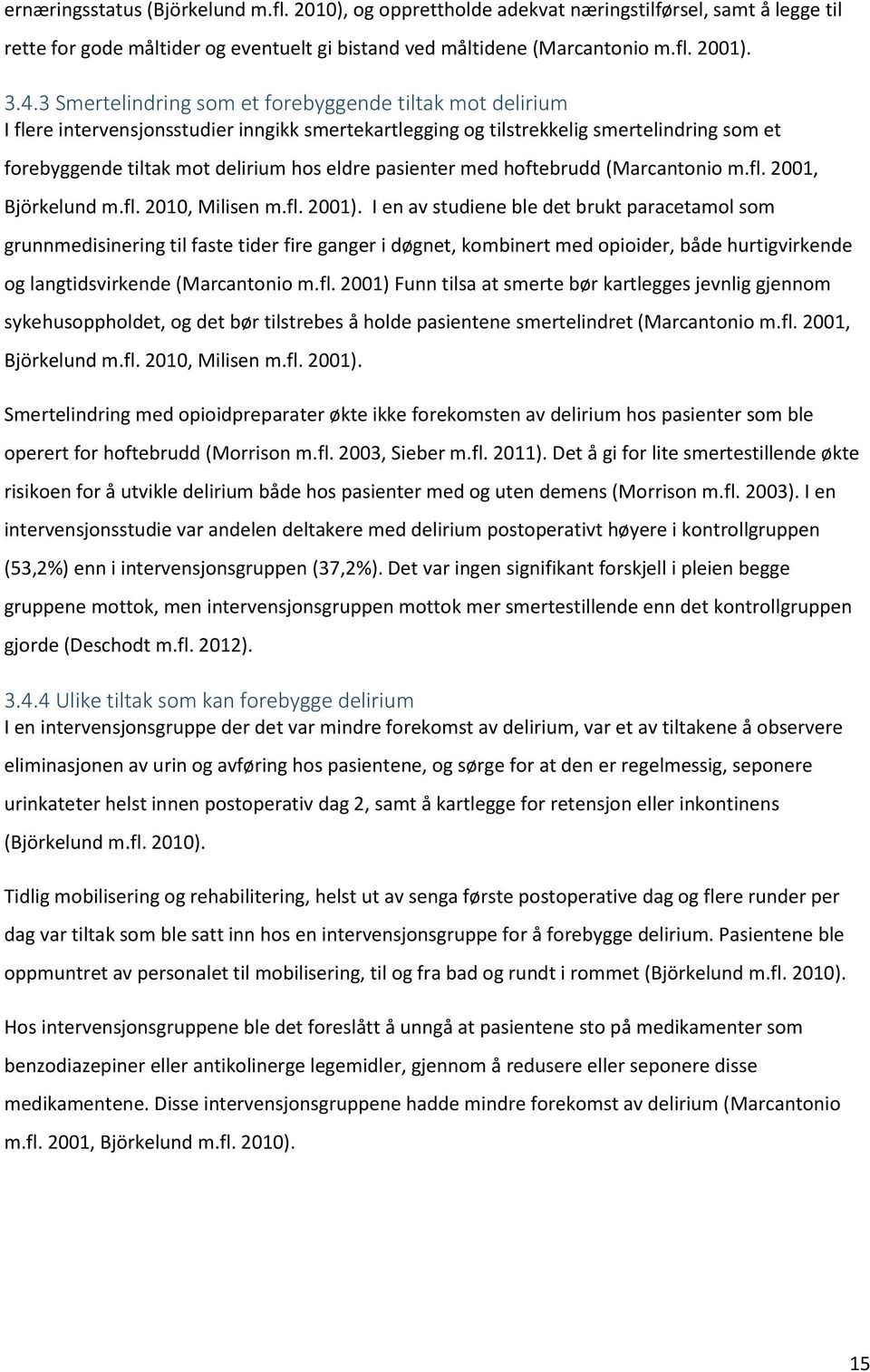 pasienter med hoftebrudd (Marcantonio m.fl. 2001, Björkelund m.fl. 2010, Milisen m.fl. 2001).