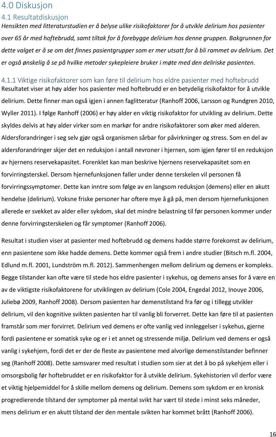 gruppen. Bakgrunnen for dette valget er å se om det finnes pasientgrupper som er mer utsatt for å bli rammet av delirium.