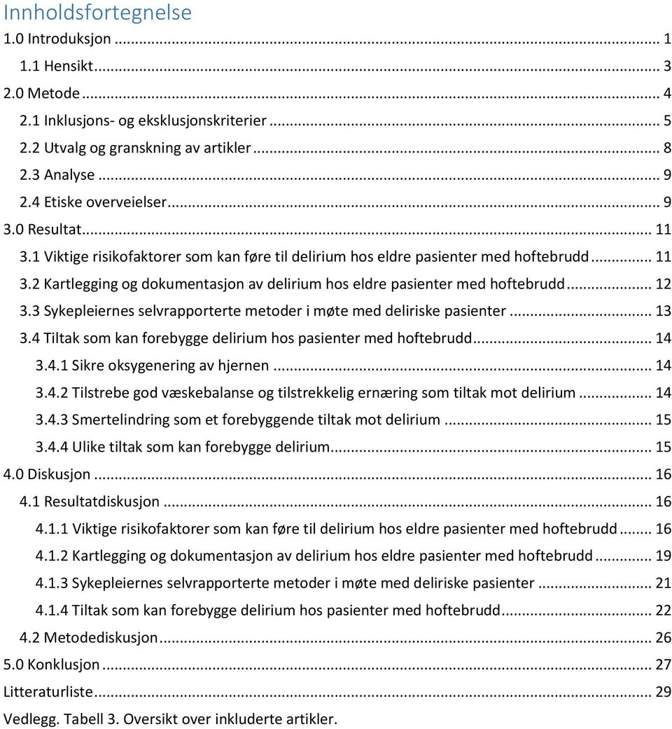 .. 12 3.3 Sykepleiernes selvrapporterte metoder i møte med deliriske pasienter... 13 3.4 Tiltak som kan forebygge delirium hos pasienter med hoftebrudd... 14 3.4.1 Sikre oksygenering av hjernen... 14 3.4.2 Tilstrebe god væskebalanse og tilstrekkelig ernæring som tiltak mot delirium.