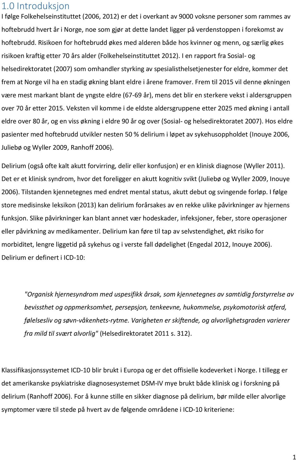 I en rapport fra Sosial- og helsedirektoratet (2007) som omhandler styrking av spesialisthelsetjenester for eldre, kommer det frem at Norge vil ha en stadig økning blant eldre i årene framover.