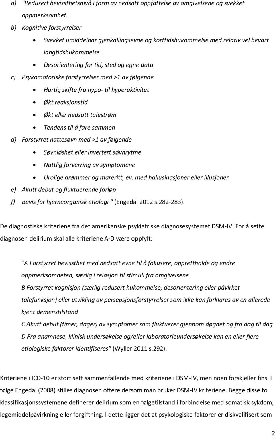 forstyrrelser med >1 av følgende Hurtig skifte fra hypo- til hyperaktivitet Økt reaksjonstid Økt eller nedsatt talestrøm Tendens til å fare sammen d) Forstyrret nattesøvn med >1 av følgende