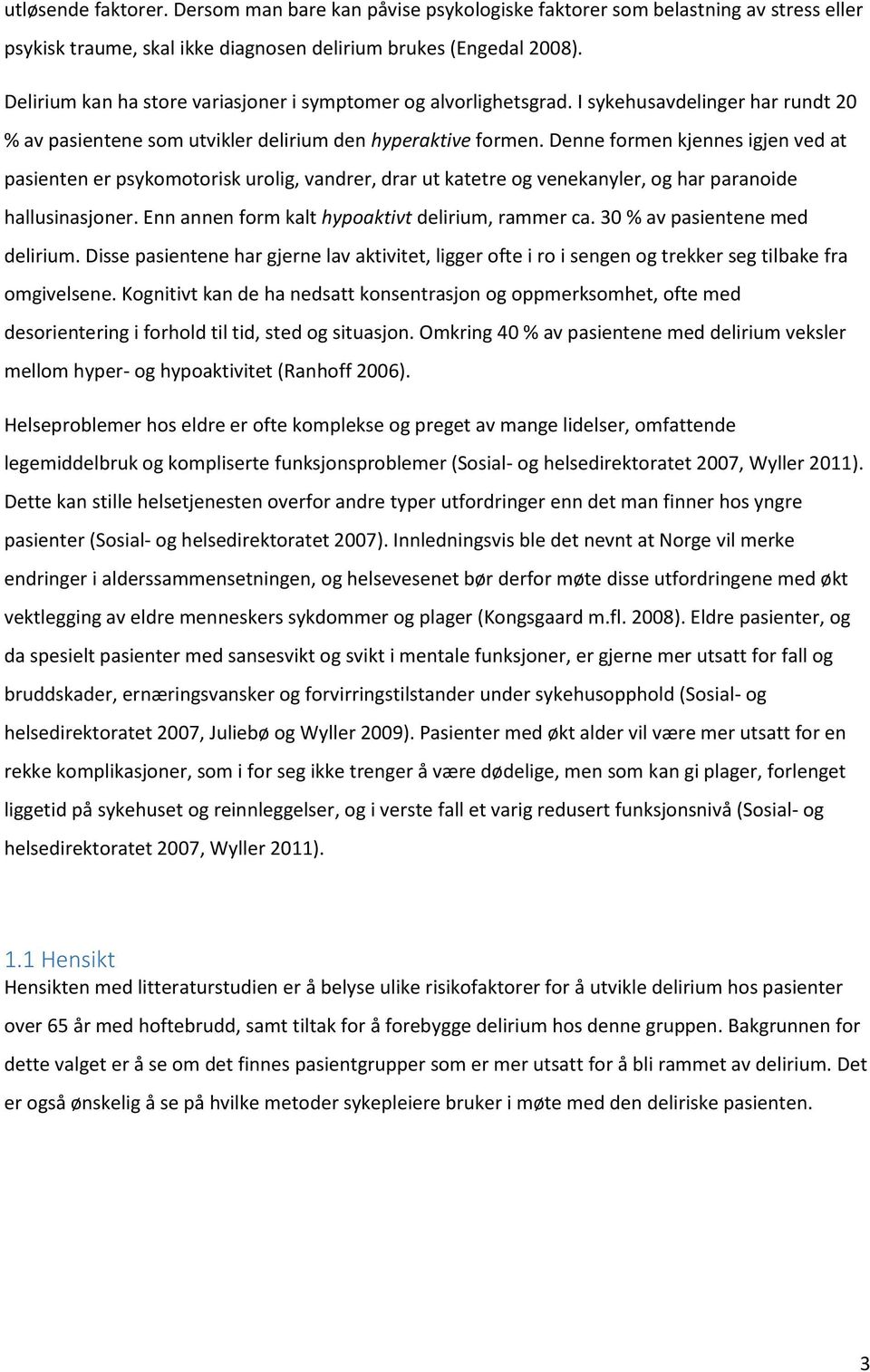 Denne formen kjennes igjen ved at pasienten er psykomotorisk urolig, vandrer, drar ut katetre og venekanyler, og har paranoide hallusinasjoner. Enn annen form kalt hypoaktivt delirium, rammer ca.