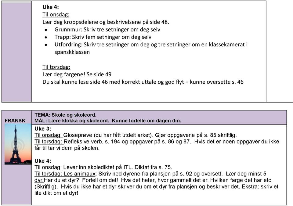 Se side 49 Du skal kunne lese side 46 med korrekt uttale og god flyt + kunne oversette s. 46 FRS TM: Skole og skoleord. MÅL: Lære klokka og skoleord. unne fortelle om dagen din.