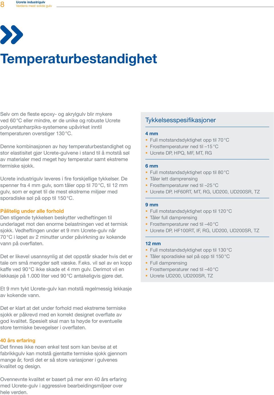 Denne kombinasjonen av høy temperaturbestandighet og stor elastisitet gjør Ucrete-gulvene i stand til å motstå søl av materialer med meget høy temperatur samt ekstreme termiske sjokk.