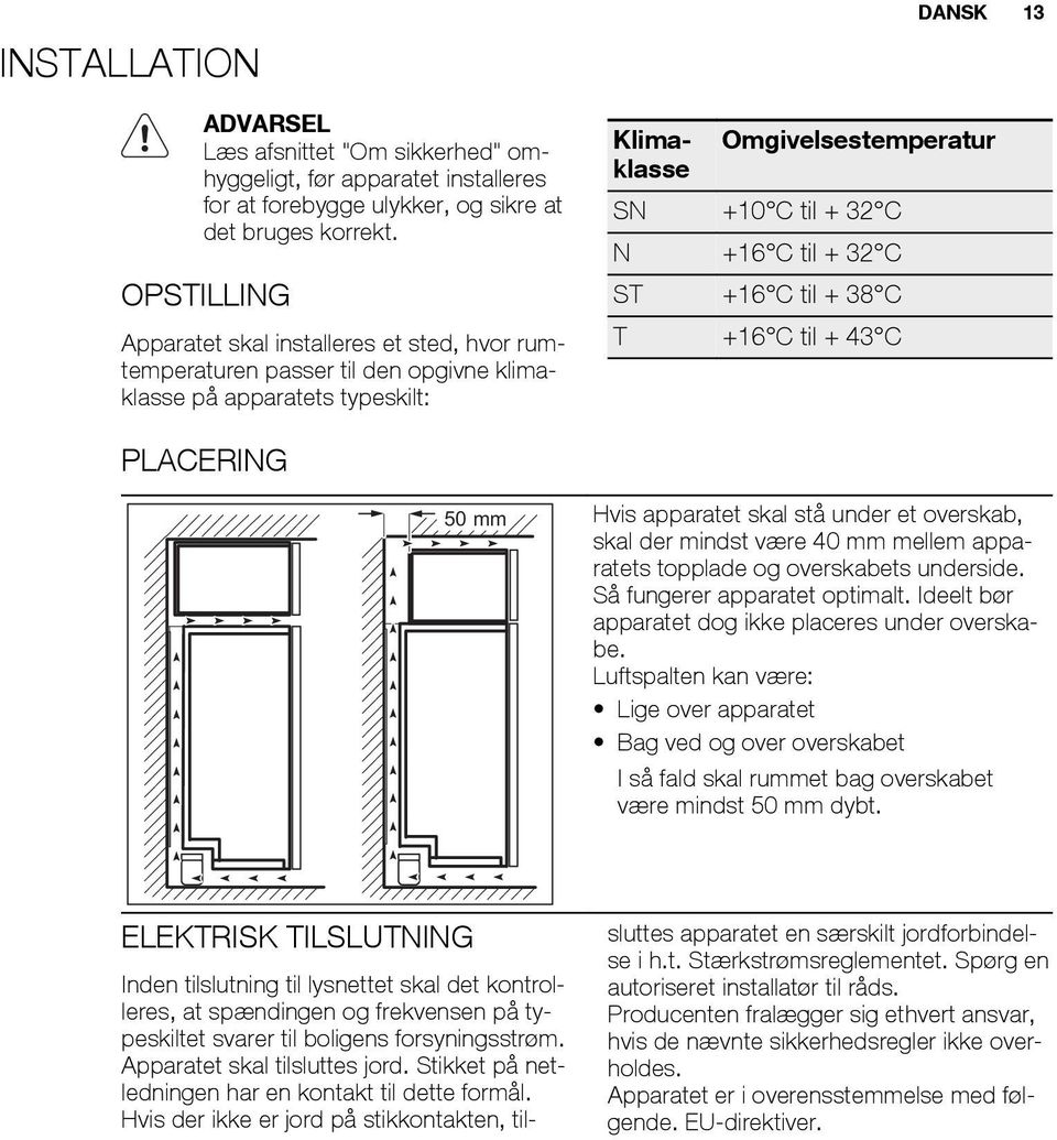 til + 32 C ST +16 C til + 38 C T +16 C til + 43 C PLACERING 50 mm Hvis apparatet skal stå under et overskab, skal der mindst være 40 mm mellem apparatets topplade og overskabets underside.