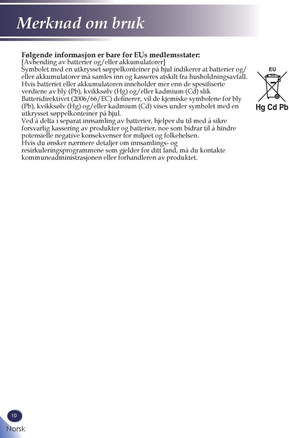 Hvis batteriet eller akkumulatoren inneholder mer enn de spesifiserte verdiene av bly (Pb), kvikksølv (Hg) og/eller kadmium (Cd) slik Batteridirektivet (2006/66/EC) definerer, vil de kjemiske