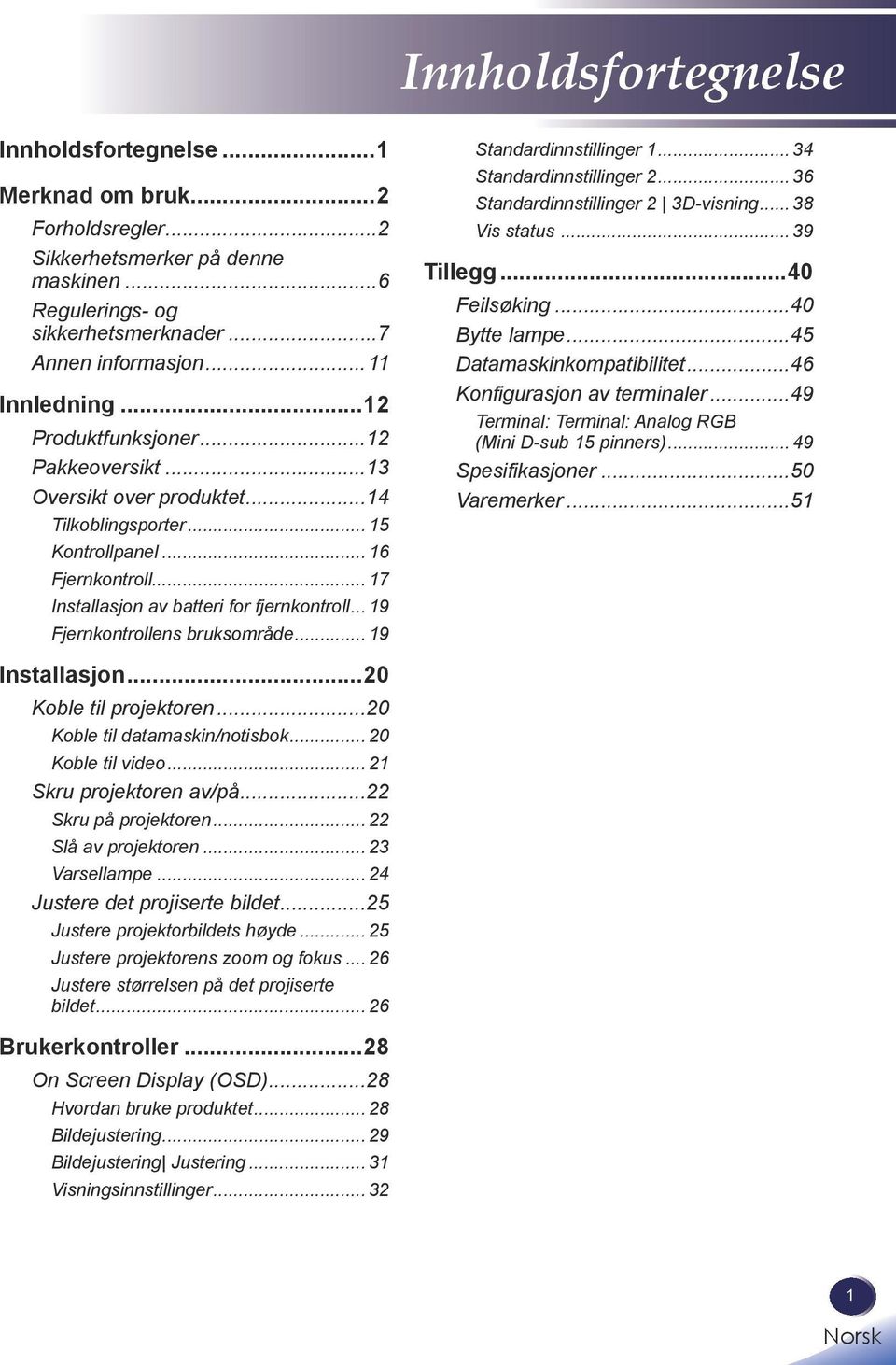 .. 19 Fjernkontrollens bruksområde... 19 Standardinnstillinger 1... 34 Standardinnstillinger 2... 36 Standardinnstillinger 2 3D-visning... 38 Vis status... 39 Tillegg...40 Feilsøking...40 Bytte lampe.