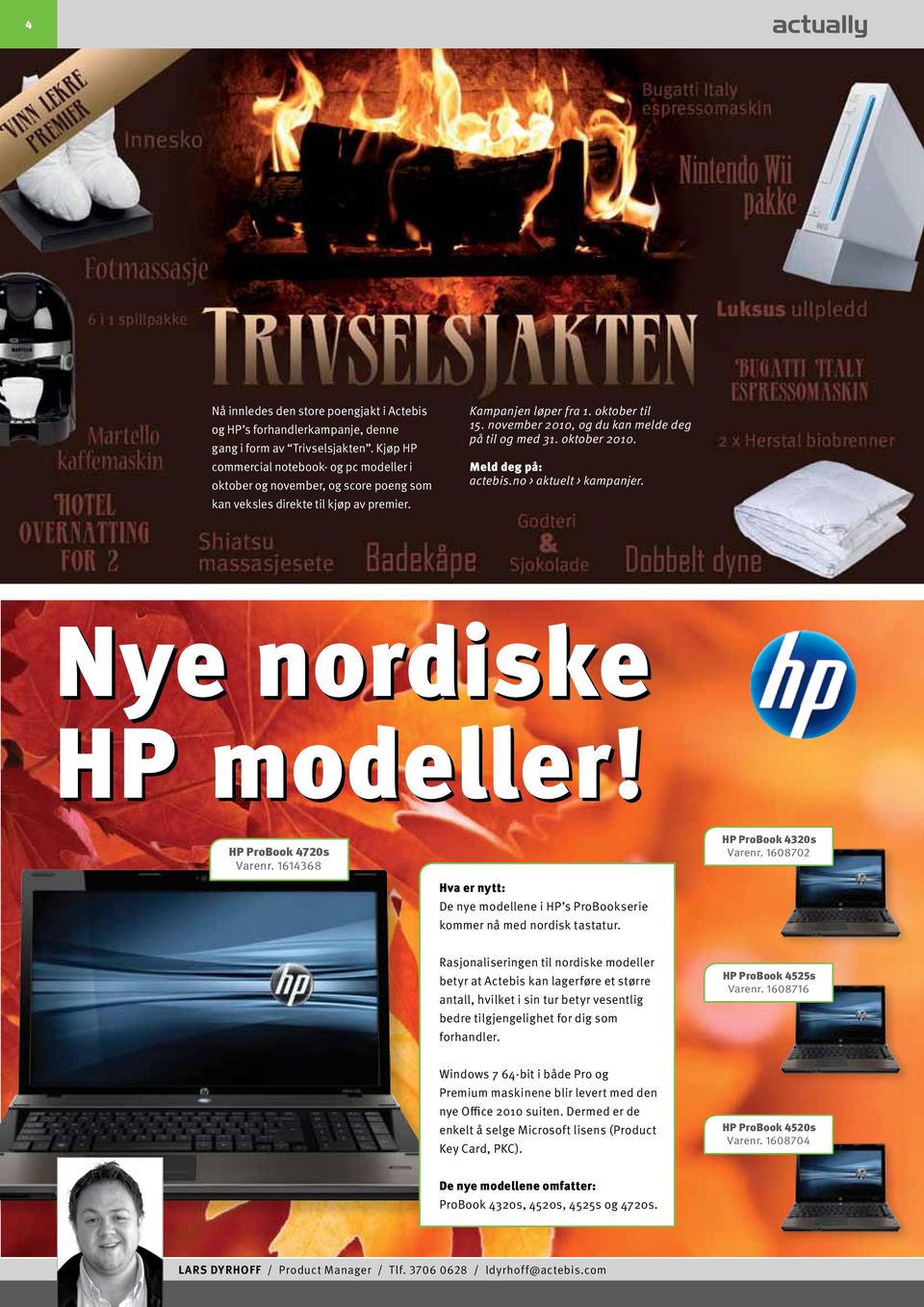 november 2010, og du kan melde deg på til og med 31. oktober 2010. Meld deg på: actebis.no > aktuelt > kampanjer. Nye nordiske HP modeller! HP ProBook 4720s Varenr.