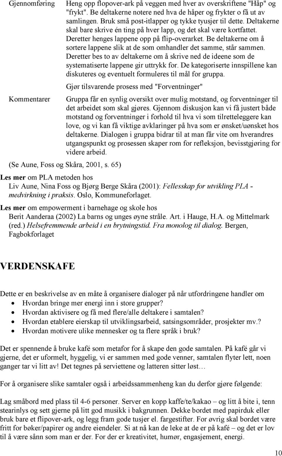 Be deltakerne om å sortere lappene slik at de som omhandler det samme, står sammen. Deretter bes to av deltakerne om å skrive ned de ideene som de systematiserte lappene gir uttrykk for.