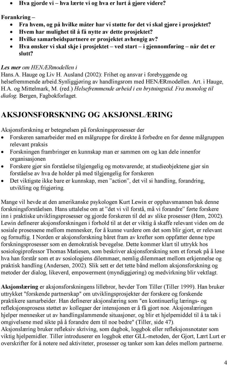 Les mer om HENÆRmodellen i Hans.A. Hauge og Liv H. Ausland (2002): Frihet og ansvar i forebyggende og helsefremmende arbeid.synliggjøring av handlingsrom med HENÆRmodellen. Art. i Hauge, H.A. og Mittelmark, M.