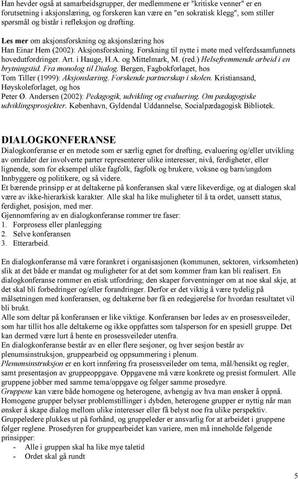 (red.) Helsefremmende arbeid i en brytningstid. Fra monolog til Dialog. Bergen, Fagbokforlaget, hos Tom Tiller (1999): Aksjonslæring. Forskende partnerskap i skolen.