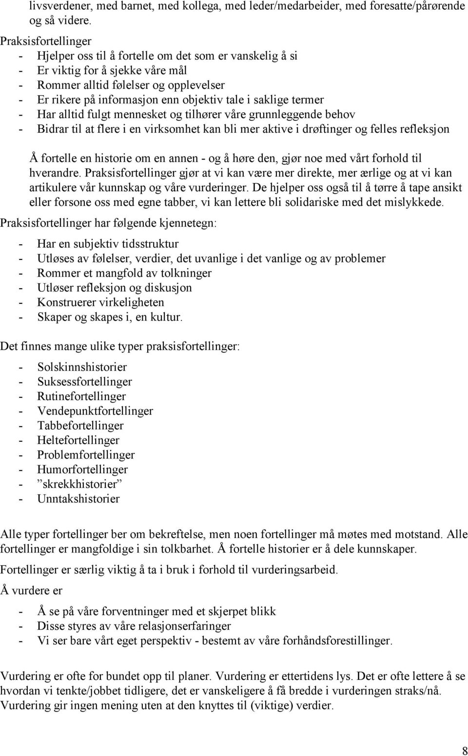 saklige termer - Har alltid fulgt mennesket og tilhører våre grunnleggende behov - Bidrar til at flere i en virksomhet kan bli mer aktive i drøftinger og felles refleksjon Å fortelle en historie om