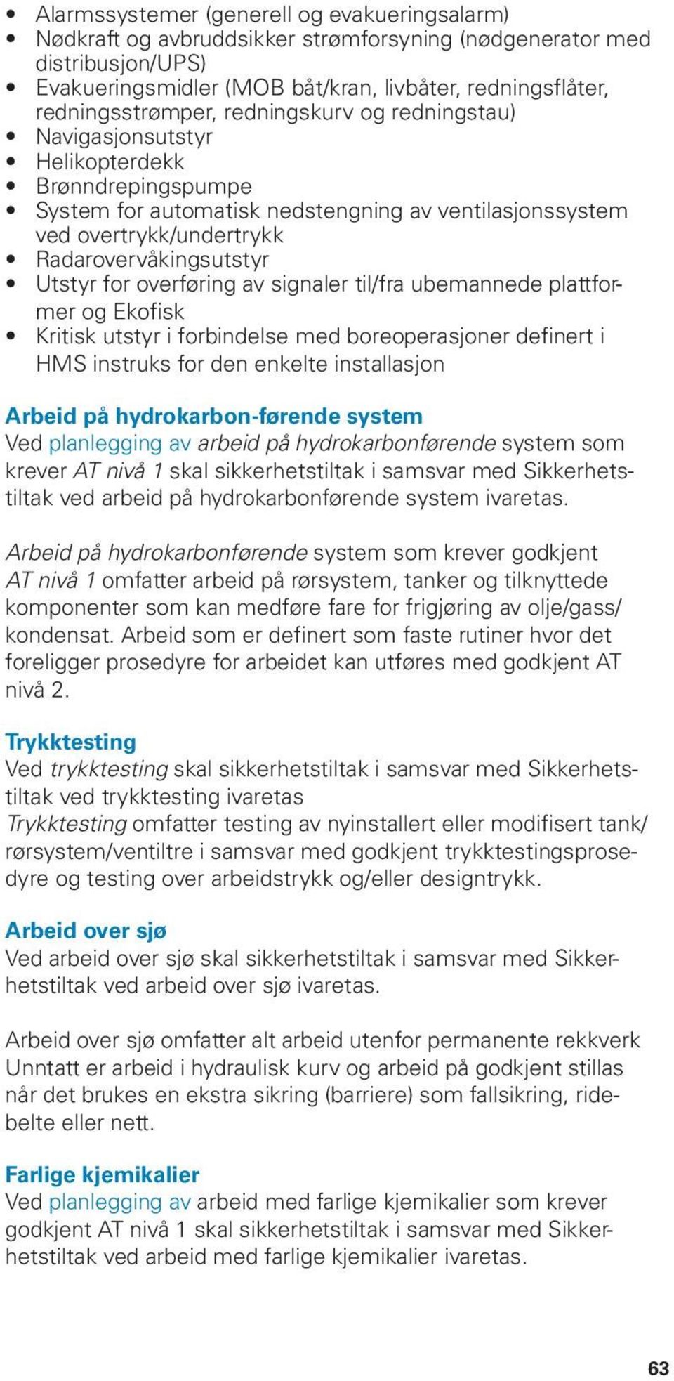 overføring av signaler til/fra ubemannede plattformer og Ekofisk Kritisk utstyr i forbindelse med boreoperasjoner definert i HMS instruks for den enkelte installasjon Arbeid på hydrokarbon-førende