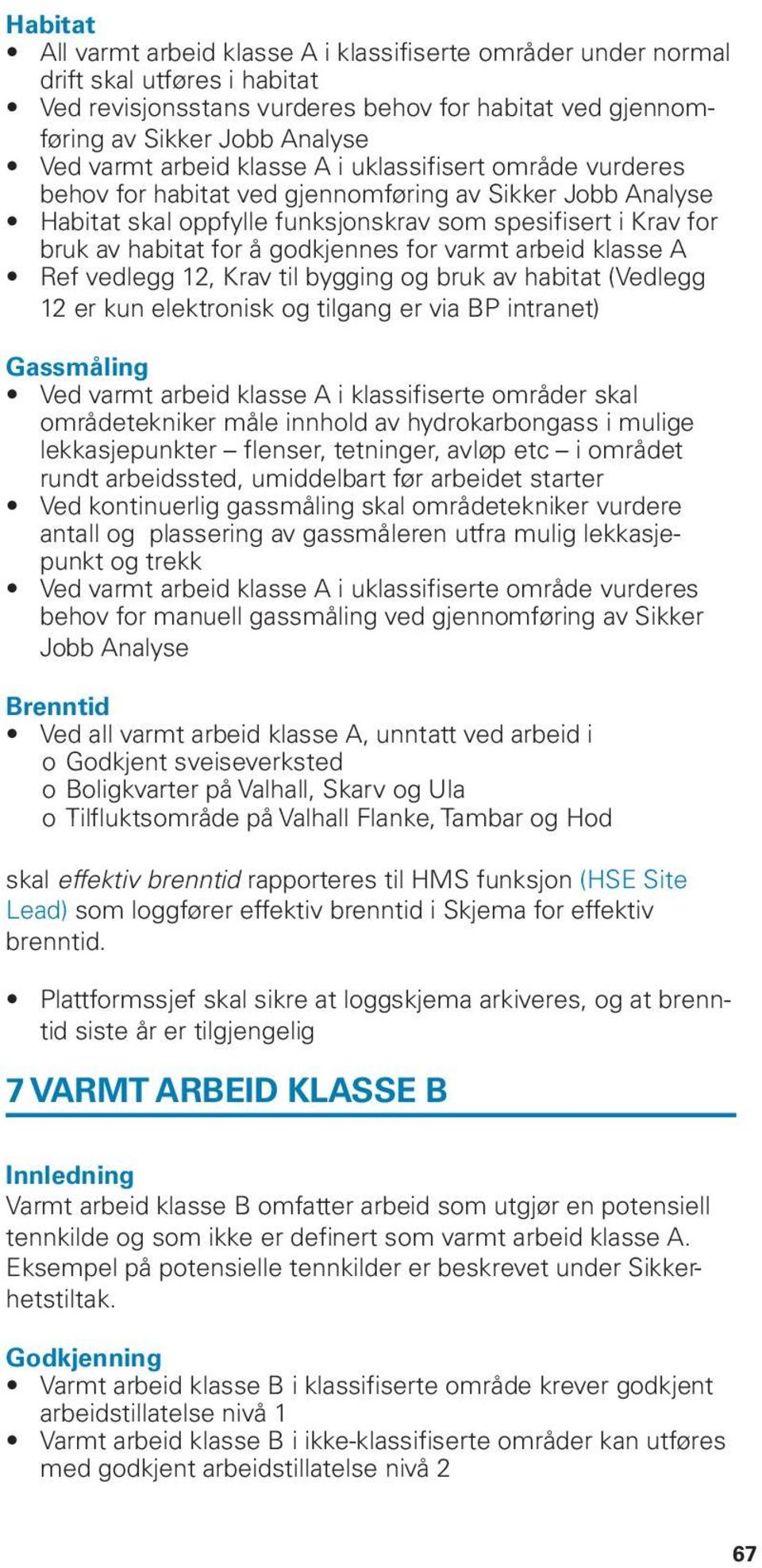 godkjennes for varmt arbeid klasse A Ref vedlegg 12, Krav til bygging og bruk av habitat (Vedlegg 12 er kun elektronisk og tilgang er via BP intranet) Gassmåling Ved varmt arbeid klasse A i