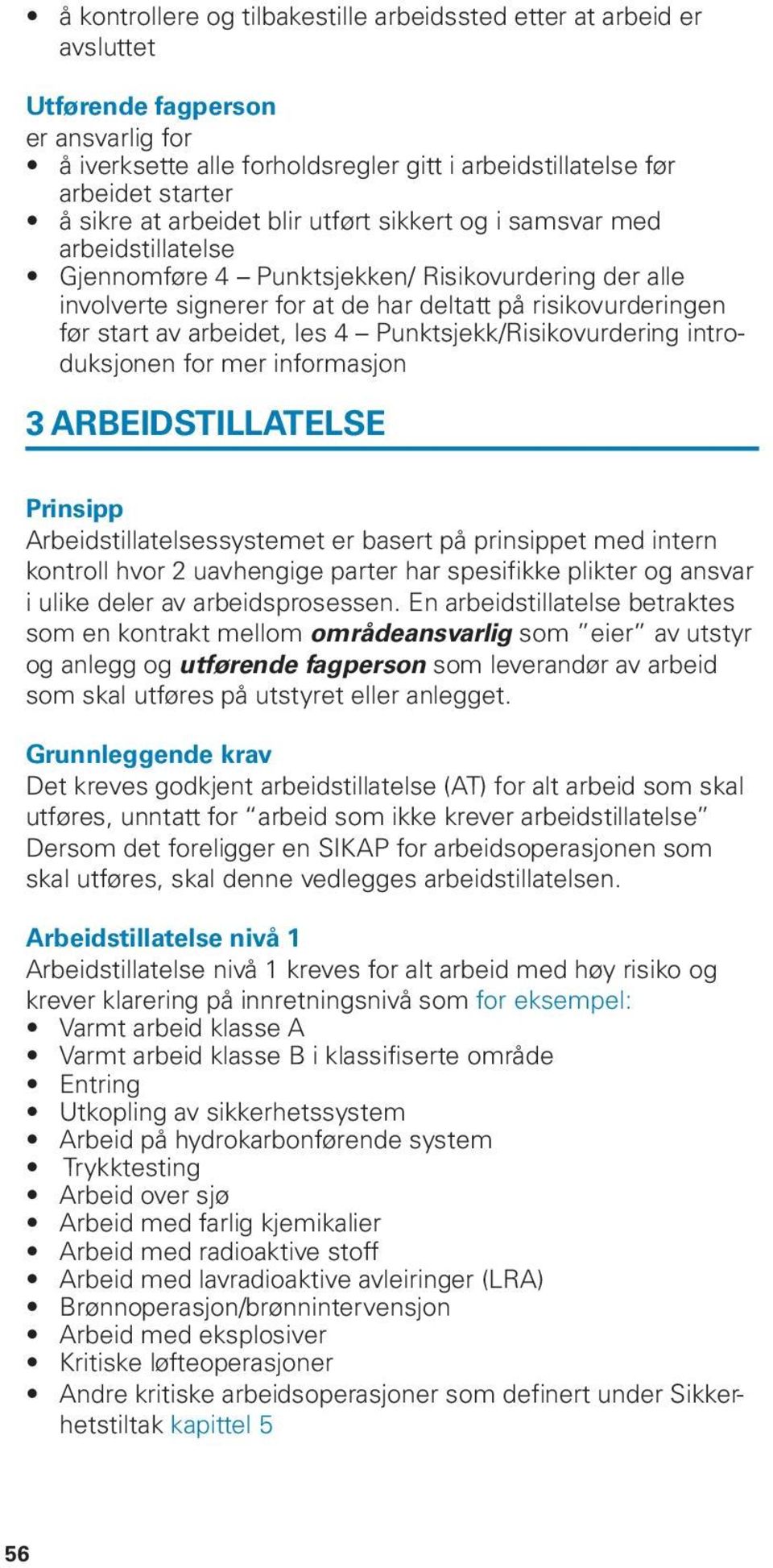 arbeidet, les 4 Punktsjekk/Risikovurdering introduksjonen for mer informasjon 3 ARBEIDSTILLATELSE Prinsipp Arbeidstillatelsessystemet er basert på prinsippet med intern kontroll hvor 2 uavhengige