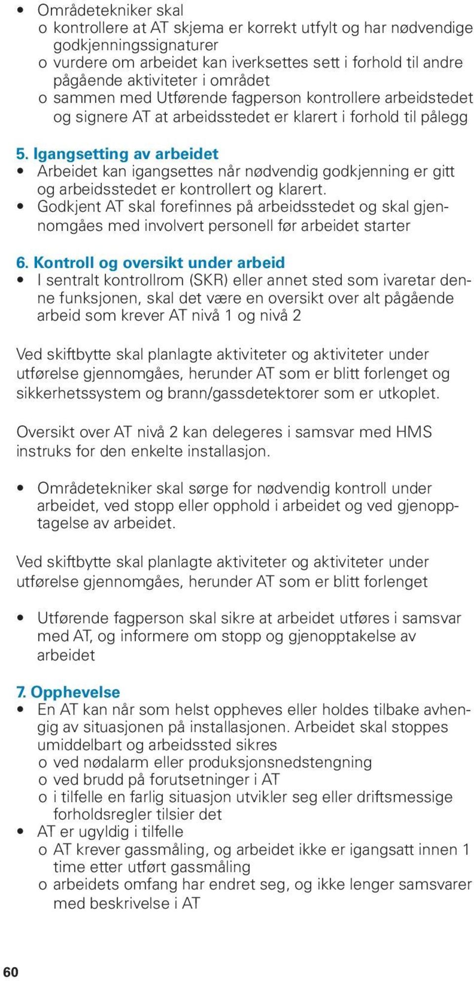 Igangsetting av arbeidet Arbeidet kan igangsettes når nødvendig godkjenning er gitt og arbeidsstedet er kontrollert og klarert.