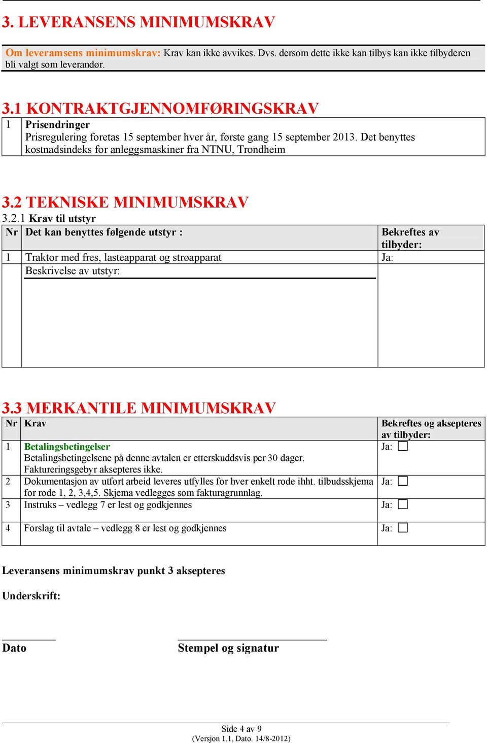 2 TEKNISKE MINIMUMSKRAV 3.2.1 Krav til utstyr Nr Det kan benyttes følgende utstyr : Bekreftes av tilbyder: 1 Traktor med fres, lasteapparat og strøapparat Ja: Beskrivelse av utstyr: 3.