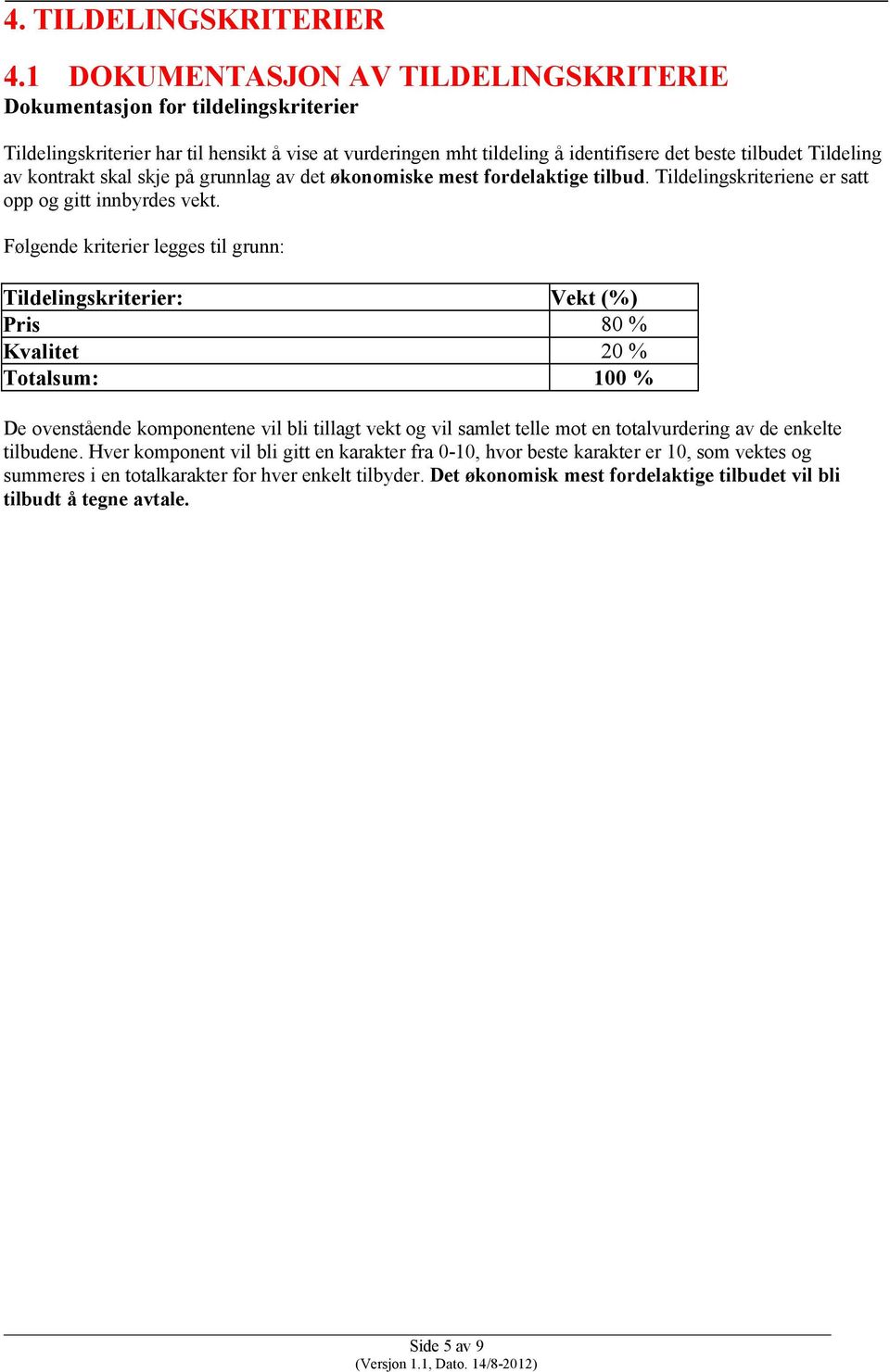 kontrakt skal skje på grunnlag av det økonomiske mest fordelaktige tilbud. Tildelingskriteriene er satt opp og gitt innbyrdes vekt.