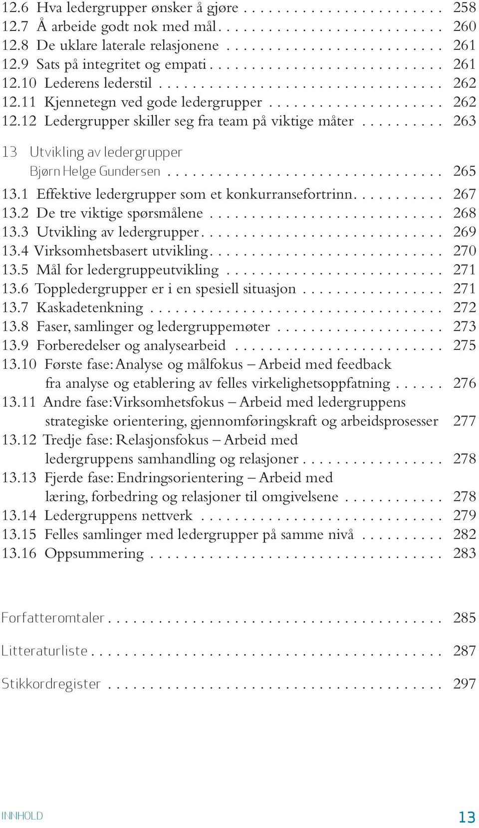 ......... 263 13 Utvikling av ledergrupper Bjørn Helge Gundersen................................. 265 13.1 Ef fek ti ve le der grup per som et kon kur ran se for trinn........... 267 13.