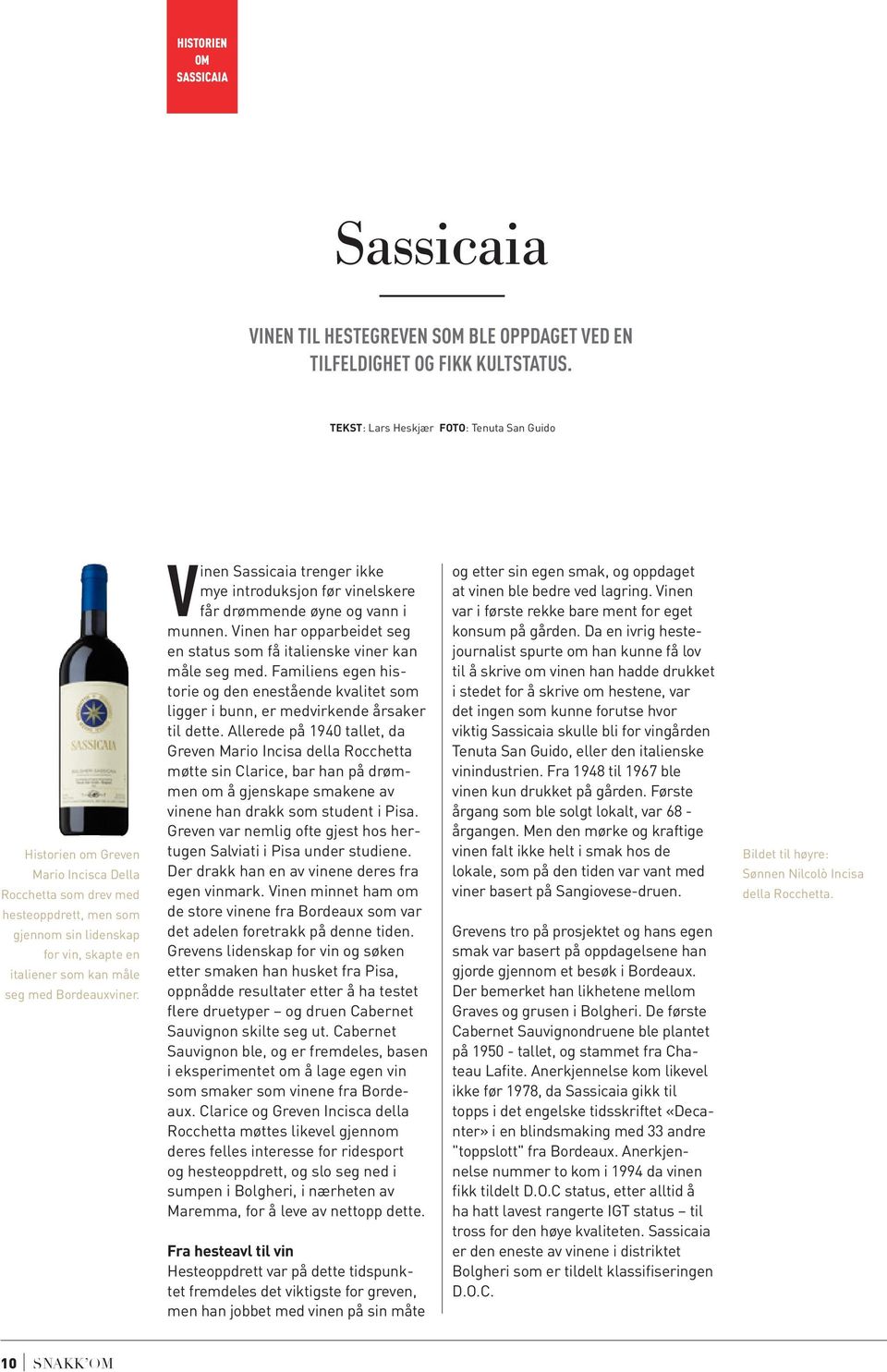 med Bordeauxviner. Vinen Sassicaia trenger ikke mye introduksjon før vinelskere får drømmende øyne og vann i munnen. Vinen har opparbeidet seg en status som få italienske viner kan måle seg med.