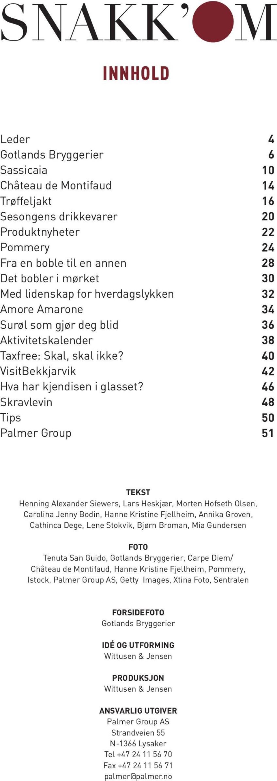 46 Skravlevin 48 Tips 50 Palmer Group 51 TEKST Henning Alexander Siewers, Lars Heskjær, Morten Hofseth Olsen, Carolina Jenny Bodin, Hanne Kristine Fjellheim, Annika Groven, Cathinca Dege, Lene