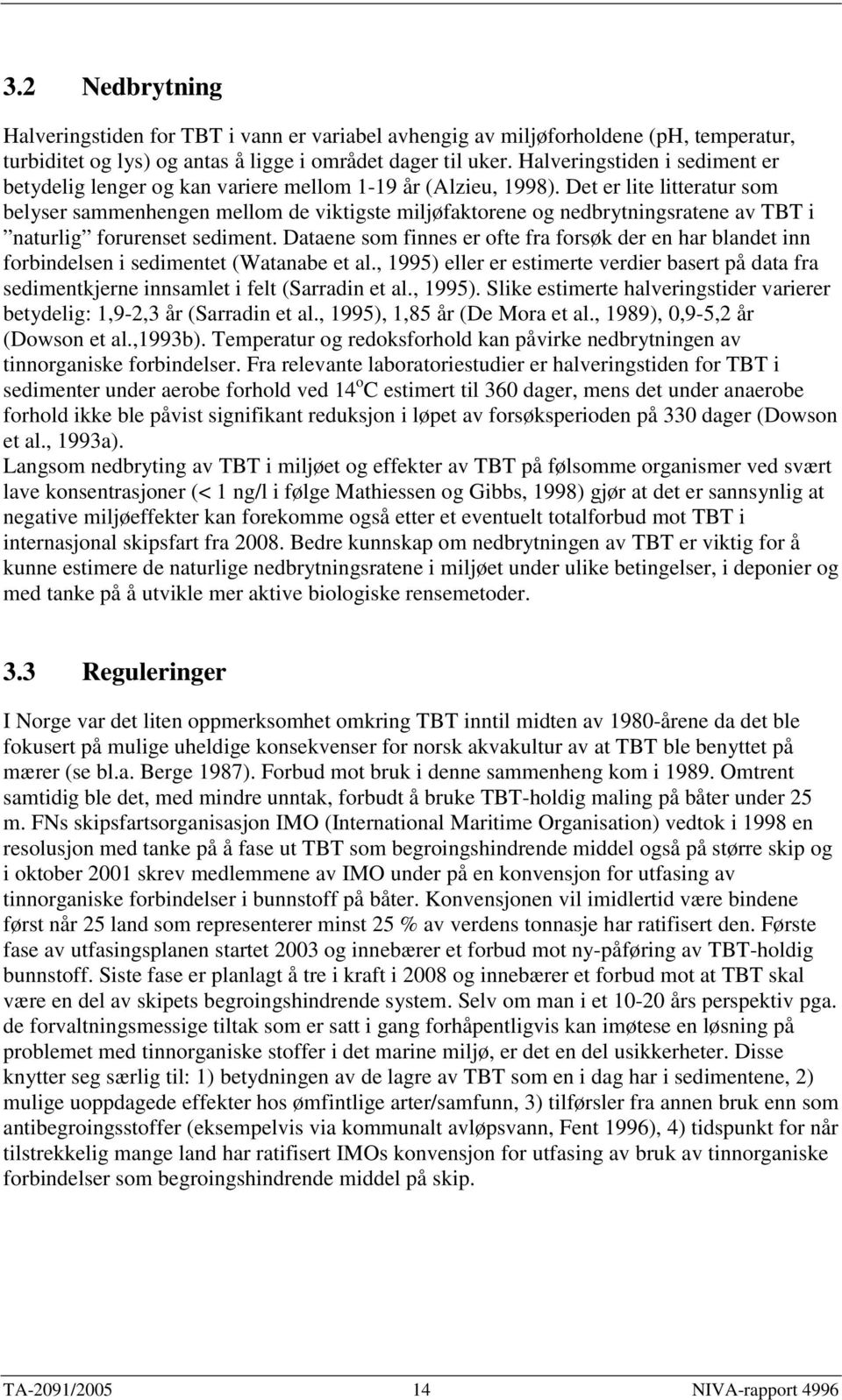 Det er lite litteratur som belyser sammenhengen mellom de viktigste miljøfaktorene og nedbrytningsratene av TBT i naturlig forurenset sediment.