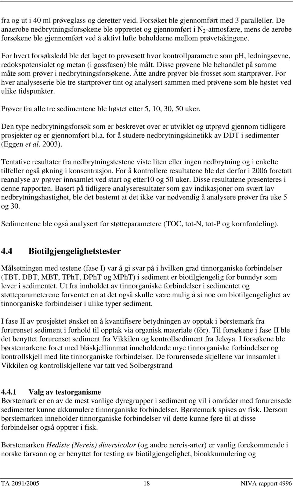 For hvert forsøksledd ble det laget to prøvesett hvor kontrollparametre som ph, ledningsevne, redokspotensialet og metan (i gassfasen) ble målt.