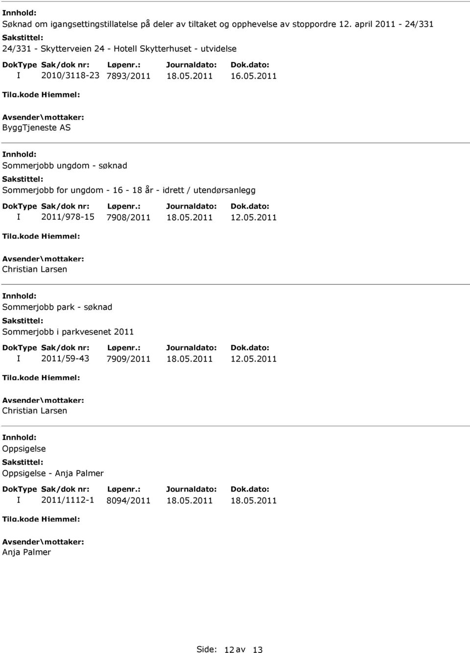 2011 ByggTjeneste AS nnhold: Sommerjobb ungdom - søknad Sommerjobb for ungdom - 16-18 år - idrett / utendørsanlegg 2011/978-15 7908/2011