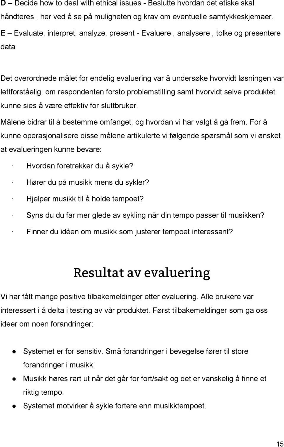 respondenten forsto problemstilling samt hvorvidt selve produktet kunne sies å være effektiv for sluttbruker. Målene bidrar til å bestemme omfanget, og hvordan vi har valgt å gå frem.