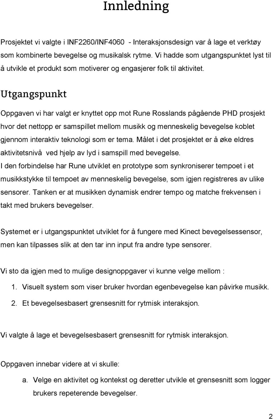 Utgangspunkt Oppgaven vi har valgt er knyttet opp mot Rune Rosslands pågående PHD prosjekt hvor det nettopp er samspillet mellom musikk og menneskelig bevegelse koblet gjennom interaktiv teknologi