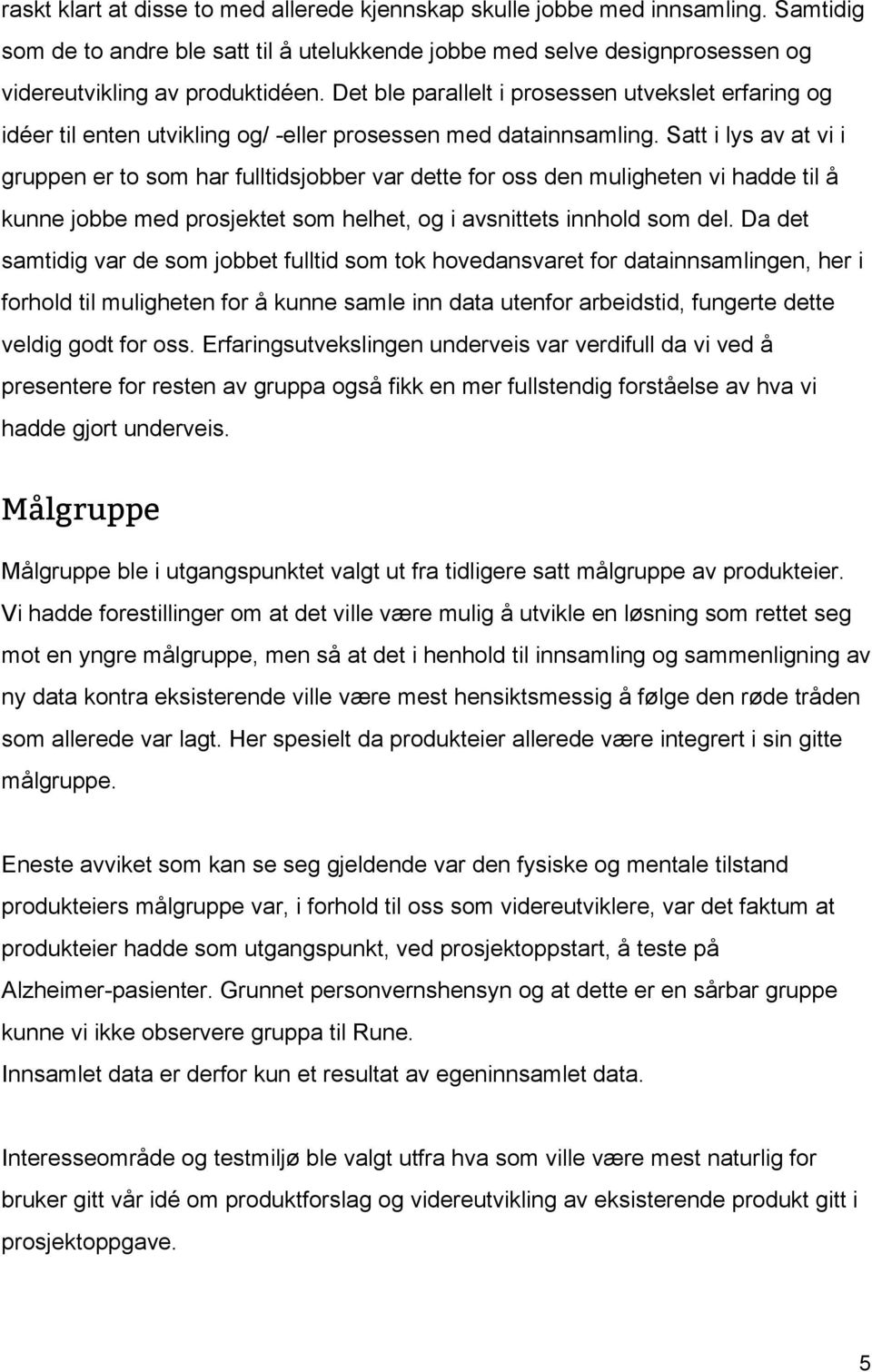 Satt i lys av at vi i gruppen er to som har fulltidsjobber var dette for oss den muligheten vi hadde til å kunne jobbe med prosjektet som helhet, og i avsnittets innhold som del.