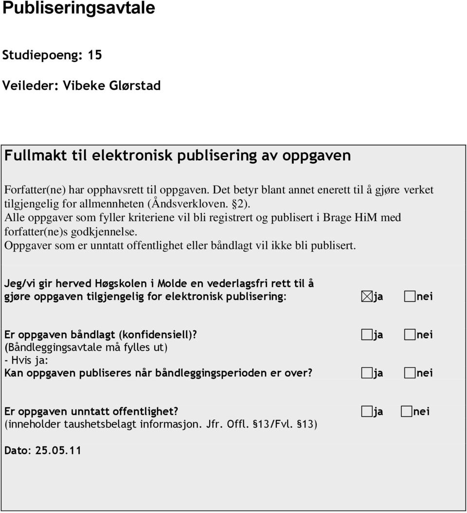 Alle oppgaver som fyller kriteriene vil bli registrert og publisert i Brage HiM med forfatter(ne)s godkjennelse. Oppgaver som er unntatt offentlighet eller båndlagt vil ikke bli publisert.