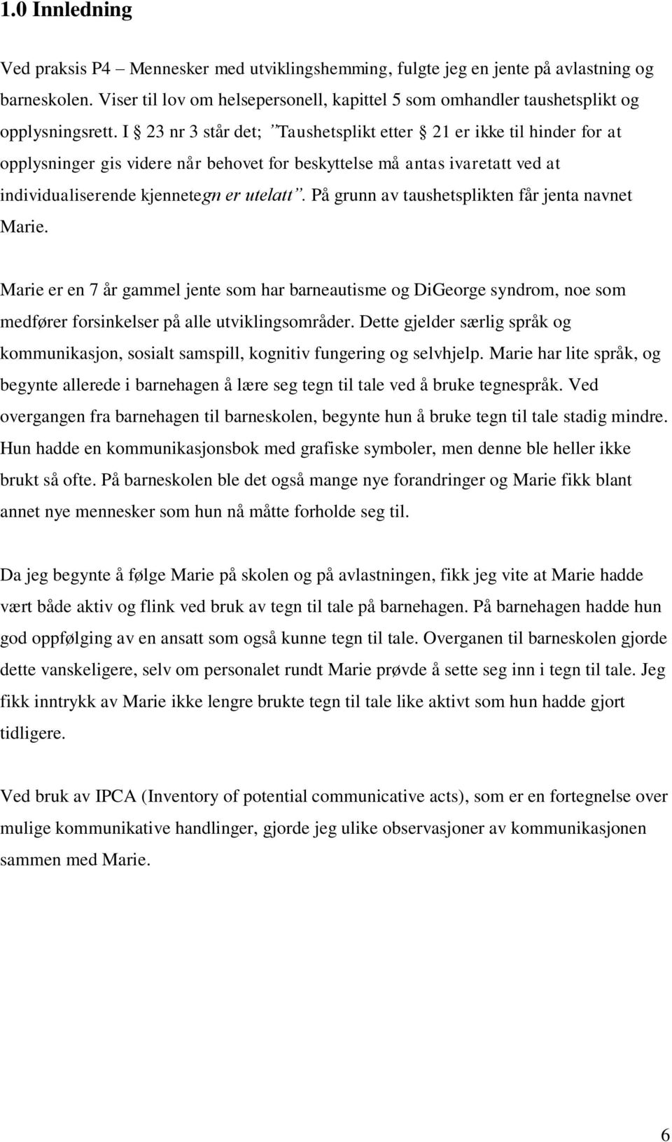 I 23 nr 3 står det; Taushetsplikt etter 21 er ikke til hinder for at opplysninger gis videre når behovet for beskyttelse må antas ivaretatt ved at individualiserende kjennetegn er utelatt.