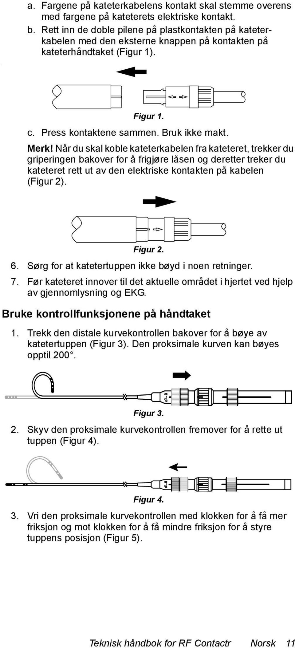 Når du skal koble kateterkabelen fra kateteret, trekker du griperingen bakover for å frigjøre låsen og deretter treker du kateteret rett ut av den elektriske kontakten på kabelen (Figur 2). Figur 2.