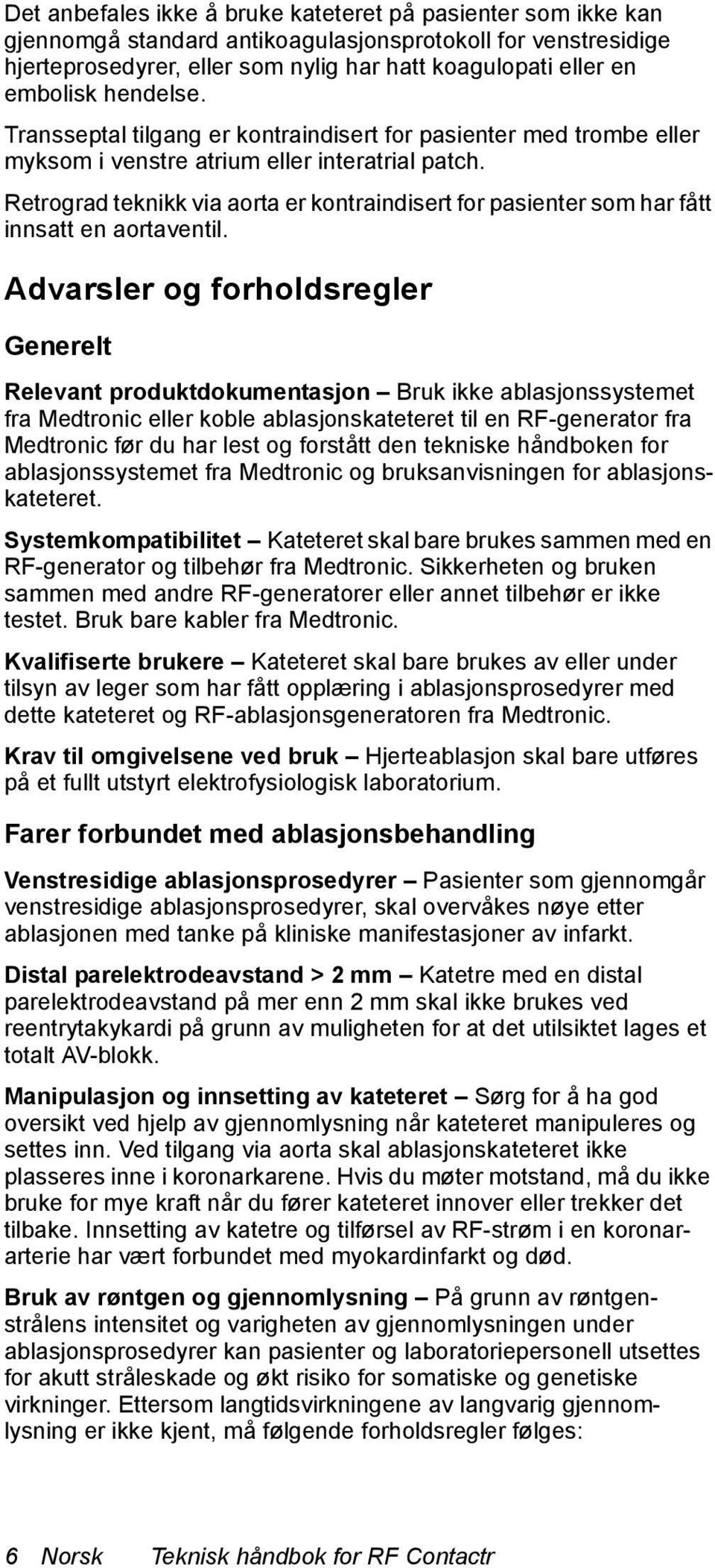 Retrograd teknikk via aorta er kontraindisert for pasienter som har fått innsatt en aortaventil.