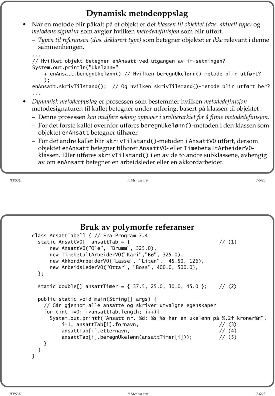 println("Ukelønn=" + enansatt.beregnukelønn() // Hvilken beregnukelønn()-metode blir utført? ); enansatt.skrivtilstand(); // Og hvilken skrivtilstand()-metode blir utført her?