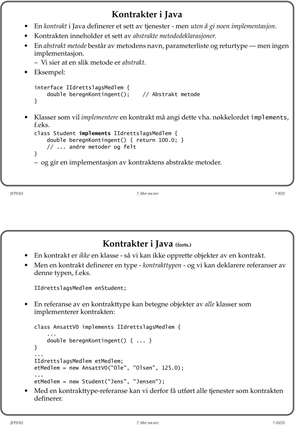 Eksempel: interface IIdrettslagsMedlem { double beregnkontingent(); // Abstrakt metode Klasser som vil implementere en kontrakt må angi dette vha. nøkkelordet implements, f.eks.